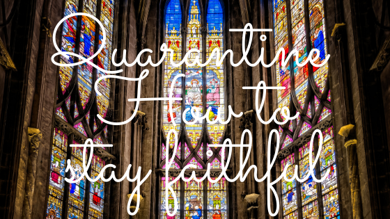 Quarantine: How to stay faithful – even though church is closed