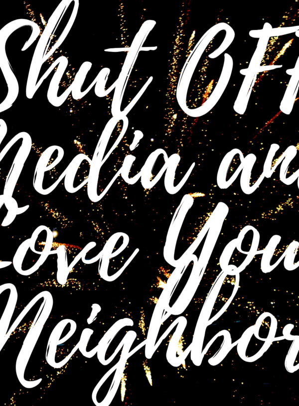 Shut Off Media and Love Your Neighbor